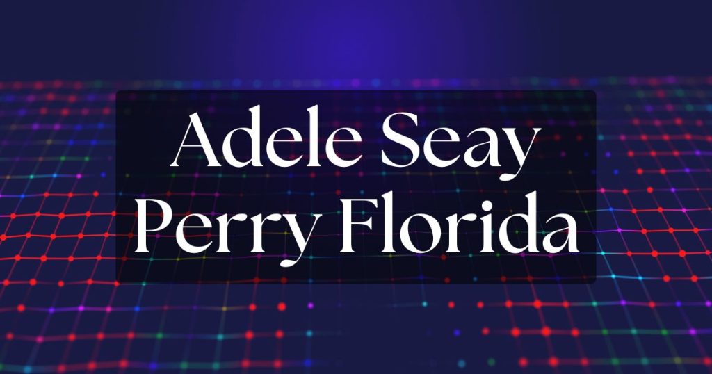 Adele Seay Perry: A Glimpse Into Her Life and Legacy in Florida