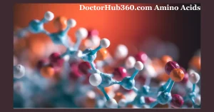 DoctorHub360.com Amino Acids: Your Ultimate Guide to Health and Wellness